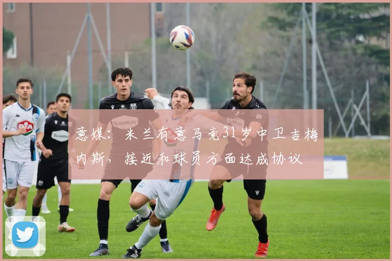 意媒：米兰有意马竞31岁中卫吉梅内斯，接近和球员方面达成协议