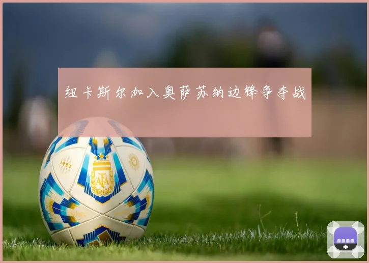 纽卡斯尔加入奥萨苏纳边锋争夺战