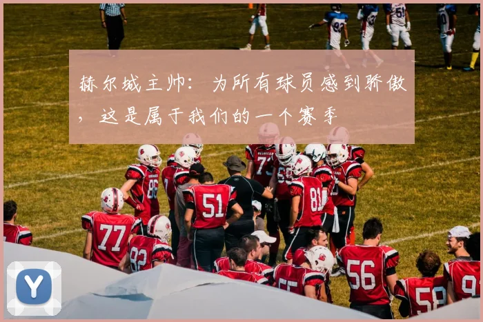 赫尔城主帅：为所有球员感到骄傲，这是属于我们的一个赛季