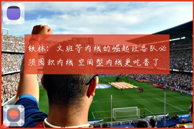 铁林：文班等内线的崛起让各队必须囤积内线 空间型内线更吃香了