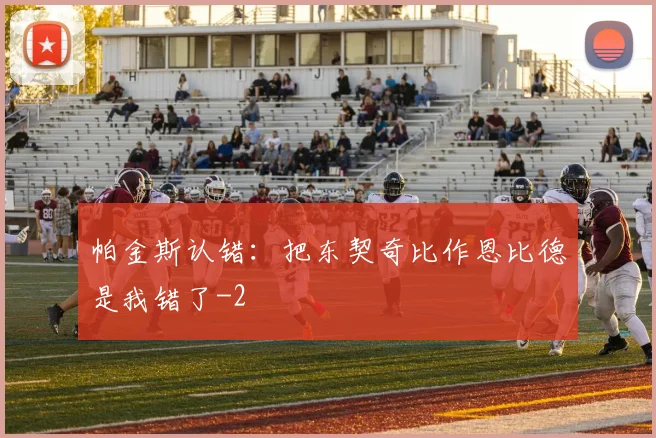 帕金斯认错:把东契奇比作恩比德是我错了