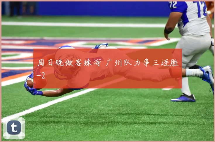 周日晚做客珠海 广州队力争三连胜